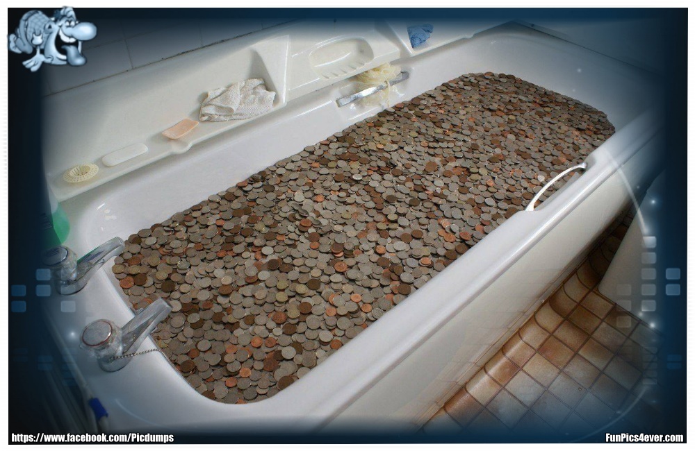 Kleingeld in der Badewanne. Das sollte ne ganze Menge sein.